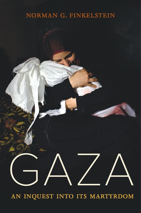 Gaza: An Inquest into Its Martyrdom — Norman Finkelstein