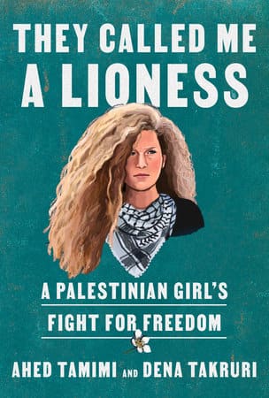 They Called Me a Lioness: A Palestinian Girl's Fight for Freedom — Ahed Tamimi and Dena Takruri